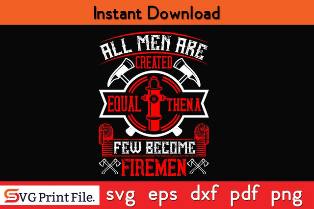 All men are created equal then a few become firemen SVG PNG Craft Cut File SVG SVG Print File 