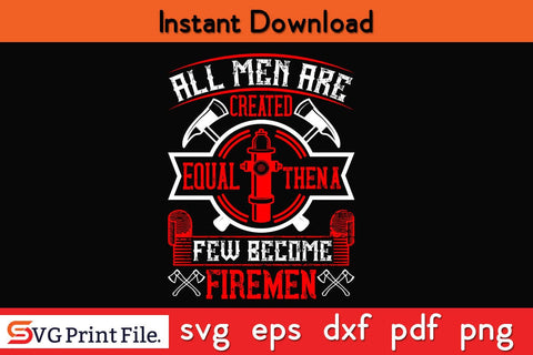 All men are created equal then a few become firemen SVG PNG Craft Cut File SVG SVG Print File 