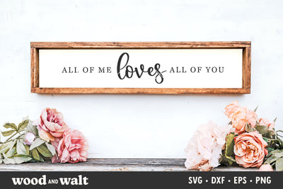 All Of Me Loves All Of You SVG | Farmhouse Sign SVG SVG Wood And Walt 