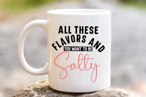 All These Flavors And You Want To Be Salty SVG Design SVG Designangry 