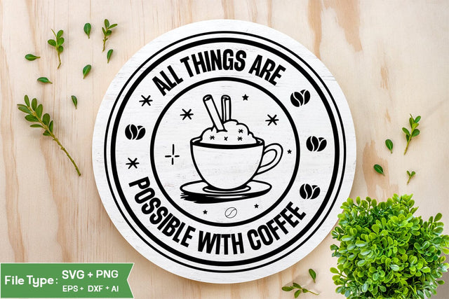 All Things Are Possible With Coffee Round Sign SVG, Coffee Round Sign SVG, SVGs,Quotes and Sayings,Food & Drink,On Sale, Print & Cut SVG DesignPlante 503 
