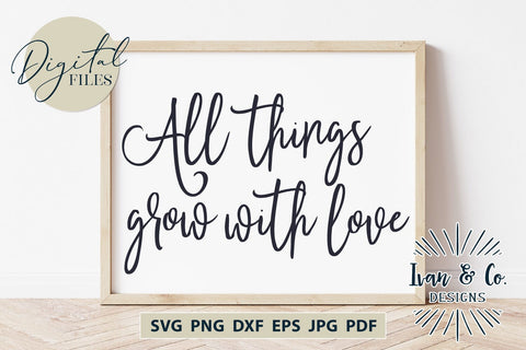All Things Grow With Love Svg Files, Sign Quote Svg, Wall Decor Svg, Farmhouse Svg, Cricut Svg, Silhouette Designs, Digital Cut Files, Vinyl Designs, DXF PNG (1651975945) SVG Ivan & Co. Designs 
