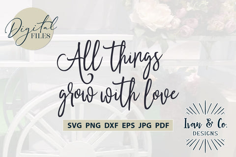 All Things Grow With Love Svg Files, Sign Quote Svg, Wall Decor Svg, Farmhouse Svg, Cricut Svg, Silhouette Designs, Digital Cut Files, Vinyl Designs, DXF PNG (1651975945) SVG Ivan & Co. Designs 