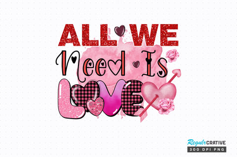 All we need is love png design Sublimation Regulrcrative 
