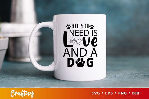 All you need is love and a dog Svg Design SVG Designangry 