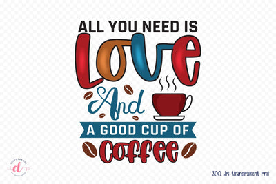 All You Need is Love and a Good Cup of Coffee Sublimation Sublimation CraftLabSVG 