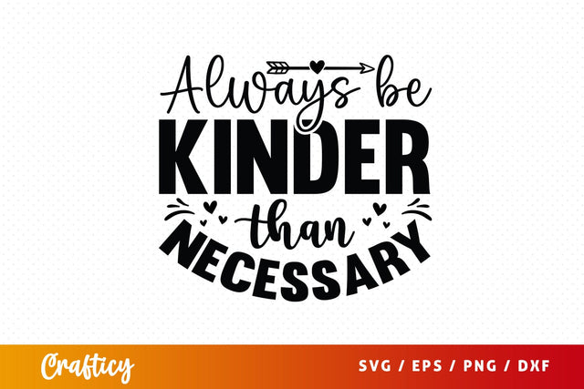 Always be kinder than necessary SVG Design SVG Designangry 