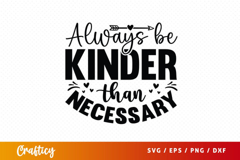 Always be kinder than necessary SVG Design SVG Designangry 