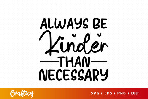 Always be kinder than necessary SVG Design SVG Designangry 