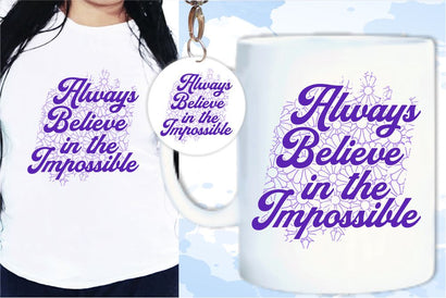 Always Believe In The Impossible SVG, Inspirational Quotes, Motivatinal Quote Sublimation PNG T shirt Designs, Sayings SVG, Positive Vibes, SVG D2PUTRI Designs 
