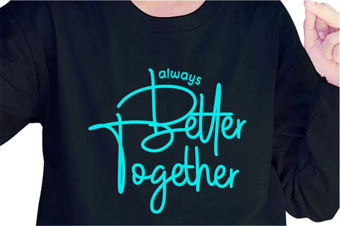 Always Better Together SVG, Inspirational Quotes, Motivatinal Quote Sublimation PNG T shirt Designs, Sayings SVG, Positive Vibes, SVG D2PUTRI Designs 