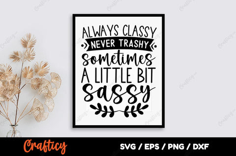 Always classy never trashy sometimes a little bit sassy SVG Design SVG Designangry 