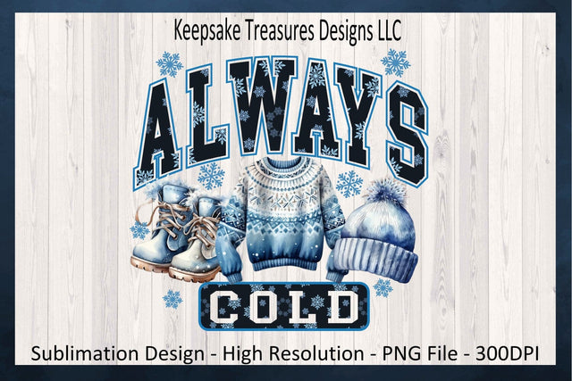 'Always Cold' Winter Wonderland Text with Cozy Apparel Illustrations Sublimation PNG Design Sublimation Keepsake Treasures Designs LLC. 