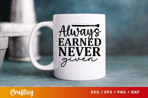 Always earned never given svg Design SVG Designangry 