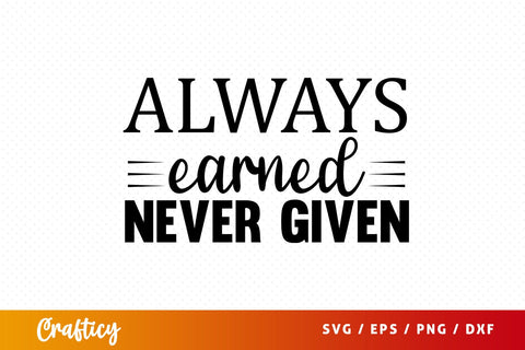 Always earned never given SVG Design SVG Designangry 