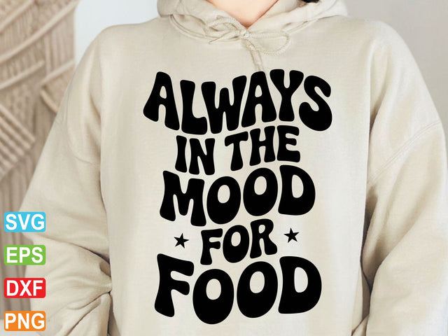 Always In The Mood For Food Svg: Sarcastic Cut File (Digital Download) SVG Creativeart88 