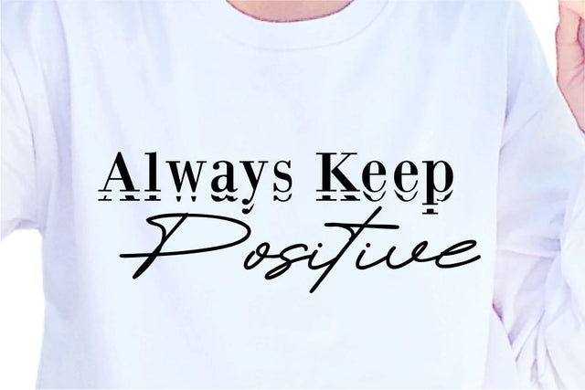 Always Keep Positive SVG, Inspirational Quotes, Motivatinal Quote Sublimation PNG T shirt Designs, Sayings SVG, Positive Vibes, SVG D2PUTRI Designs 