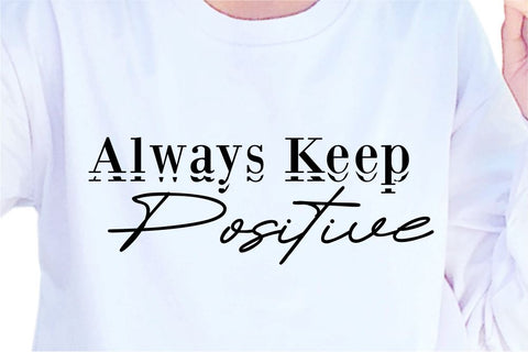 Always Keep Positive SVG, Inspirational Quotes, Motivatinal Quote Sublimation PNG T shirt Designs, Sayings SVG, Positive Vibes, SVG D2PUTRI Designs 