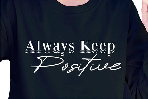 Always Keep Positive SVG, Inspirational Quotes, Motivatinal Quote Sublimation PNG T shirt Designs, Sayings SVG, Positive Vibes, SVG D2PUTRI Designs 
