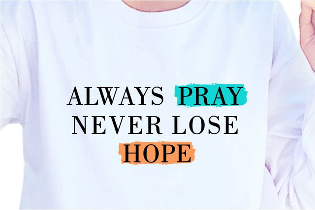 Always Pray Never Lose Hope, SVG, Inspirational Quotes, Motivatinal Quote Sublimation PNG T shirt Designs, Sayings SVG, Positive Vibes, SVG D2PUTRI Designs 