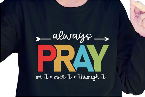 Always Pray On it, Over it, Through it SVG, Inspirational Quotes, Motivatinal Quote Sublimation PNG T shirt Designs, Sayings SVG, Positive Vibes, SVG D2PUTRI Designs 