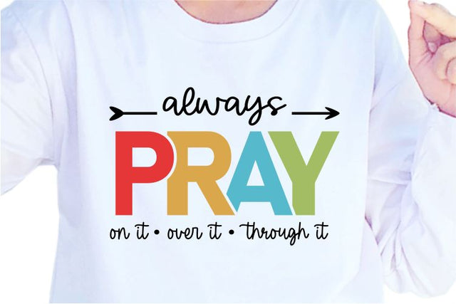 Always Pray On it, Over it, Through it SVG, Inspirational Quotes, Motivatinal Quote Sublimation PNG T shirt Designs, Sayings SVG, Positive Vibes, SVG D2PUTRI Designs 