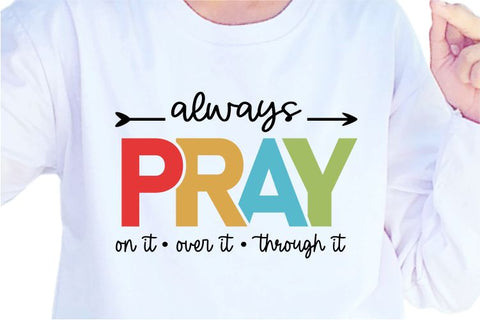 Always Pray On it, Over it, Through it SVG, Inspirational Quotes, Motivatinal Quote Sublimation PNG T shirt Designs, Sayings SVG, Positive Vibes, SVG D2PUTRI Designs 