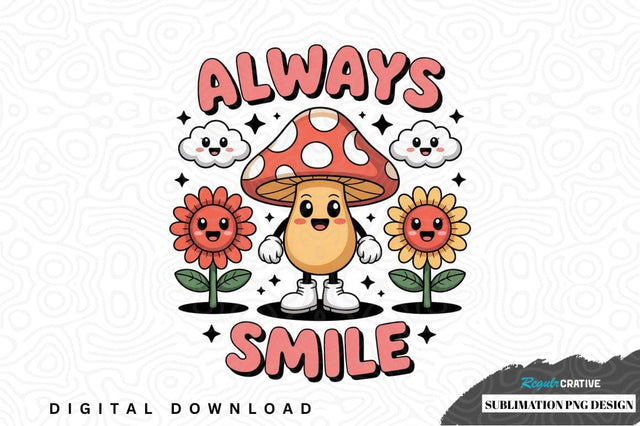 Always smile mushroom sublimation png design Sublimation Regulrcrative 