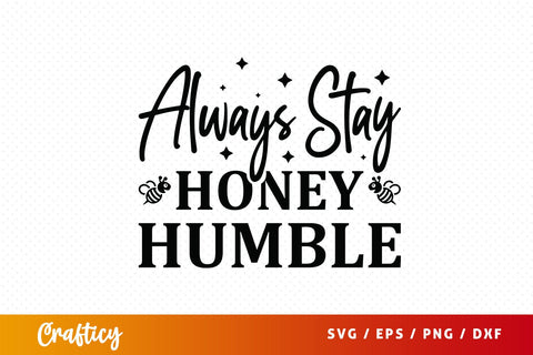 Always stay honey humble SVG Design SVG Designangry 