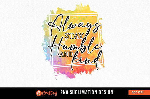 Always stay humble and kind Sublimation Sublimation Designangry 