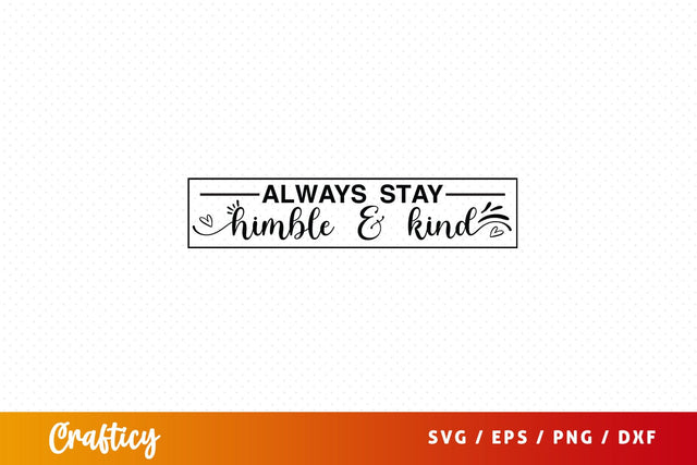 Always stay humble and kind SVG Design SVG Designangry 