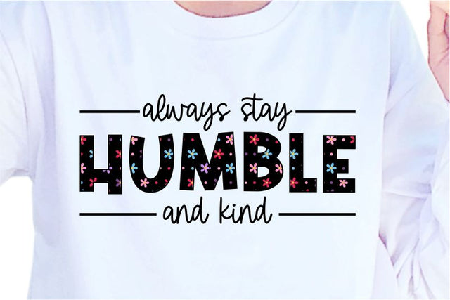 Always Stay Humble And Kind SVG, Inspirational Quotes, Motivatinal Quote Sublimation PNG T shirt Designs, Sayings SVG, Positive Vibes, SVG D2PUTRI Designs 