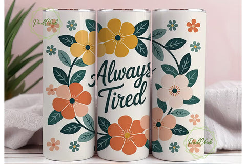 Always Tired Floral Tumbler Wrap Sublimation PixelChick 