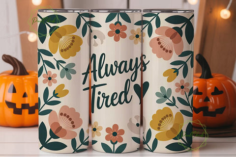 Always Tired Floral Tumbler Wrap Sublimation PixelChick 