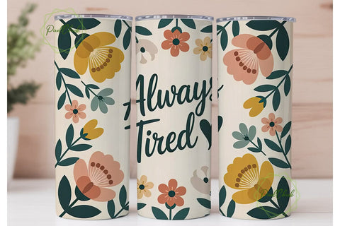 Always Tired Floral Tumbler Wrap Sublimation PixelChick 