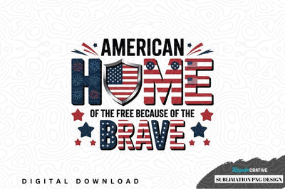 American home of the free because of the brave sublimation png design Sublimation Regulrcrative 