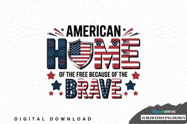 American home of the free because of the brave sublimation png design Sublimation Regulrcrative 