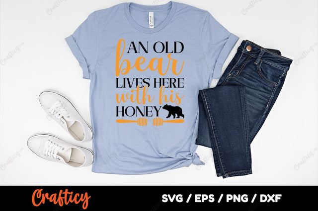 An Old Bear Lives Here With His Honey SVG Design SVG Designangry 