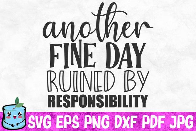 Another Fine Day Ruined By Responsibility SVG MintyMarshmallows 