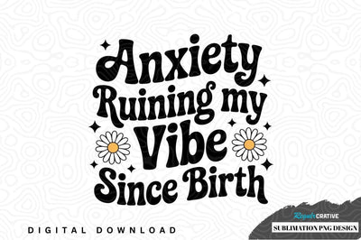 Anxiety ruining my vibe since birth sublimation png design Sublimation Regulrcrative 
