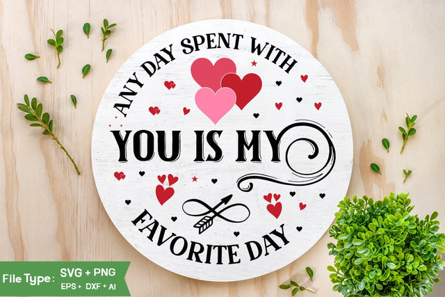 Any Day Spent With You Is My Favorite Day SVG Design, Valentine Round Sign SVG DesignSVGs,Quotes and Sayings,Food & Drink,On Sale, Print & Cut SVG DesignPlante 503 