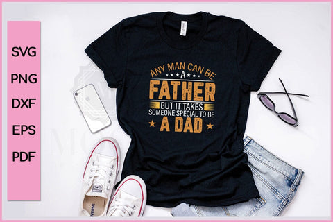 Any Man Can Be A Father But It Takes Someone Special To Be A Dad Father's Day SVG PNG Craft Cut File SVG SVG Print File 