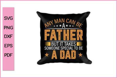 Any Man Can Be A Father But It Takes Someone Special To Be A Dad Father's Day SVG PNG Craft Cut File SVG SVG Print File 
