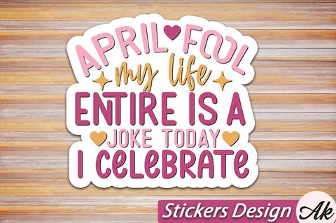 April fool my life entire is a joke today I celebrate Stickers Design SVG akazaddesign 