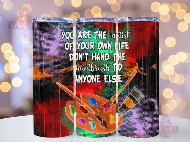 Artist Life 20oz Tumbler Wrap Sublimation Design, Straight Tapered Tumbler Wrap, You Are The Artist Of Your Own Life Don't Hand The Paintbrush To Anyone Else Tumbler Png, Instant Digital Sublimation SvggirlplusArt 