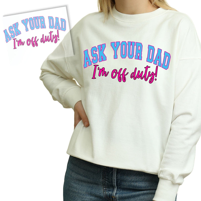 Ask Your Dad I'm Off Duty DTF Transfer Physical So Fontsy T-Shirt Iron-On Transfer Shop