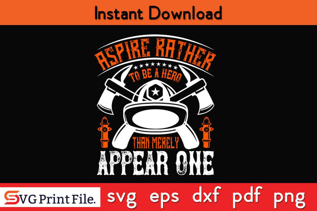 Aspire rather to be a hero than merely appear one Firefighter SVG PNG Craft Cut File SVG SVG Print File 