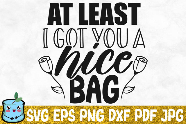 At Least I Got You A Nice Bag SVG MintyMarshmallows 
