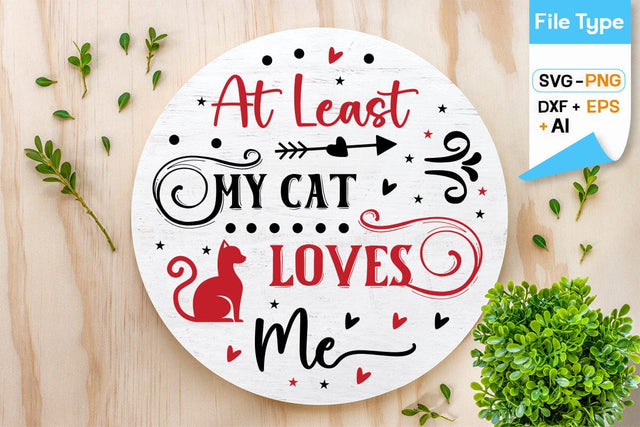 At Least My Cat Loves Me SVG Design, Valentine Sing SVG Design, Valentine SVG Design, SVGs,Quotes and Sayings,Food & Drink,On Sale, Print & Cut SVG DesignPlante 503 