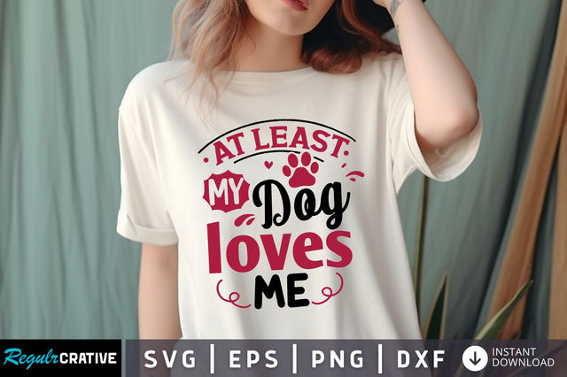 At least my DOG loves me svg Design SVG Regulrcrative 